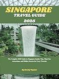 SINGAPORE TRAVEL GUIDE 2025: The Complete 2025 Guide to Singapore Insider Tips, Must-See Attractions, and Hidden Secrets for Every Traveler