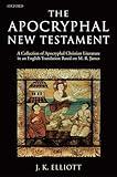 The Apocryphal New Testament: A Collection of Apocryphal Christian Literature in an English Translation