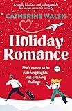 Holiday Romance: A totally hilarious and unforgettable Christmas romantic comedy (Catherine Walsh Christmas romcoms)