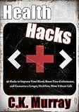 Health Hacks - 46 Hacks to Improve Your Mood, Boost Your Performance, and Guarantee a Longer, Healthier, More Vibrant Life: (Health & Fitness, Natural Remedies, Health Alternatives, DIY)