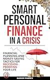 Smart Personal Finance in a Crisis: Financial Planning and Money-Saving Tactics for Recession-Proofing Your Life (FInance in Crisis Book 1)