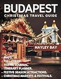 Budapest Christmas Travel Guide (Full-Color): Your ultimate guide to enchanting Christmas markets, festive attractions and traditions, detailed maps, must-see sights, and activities.