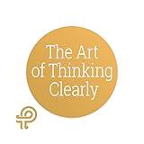 The Art of Thinking Clearly - Secrets of Perfect Decision-Making for Work, Life and Business.