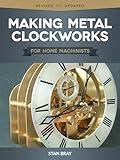 Making Metal Clockworks for Home Machinists (Fox Chapel Publishing) Introduction to Horology for the Complete Beginner; Learn About Tools, Terminology, Clock Construction, Tools, Materials, & Methods