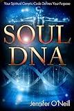 Soul DNA: Your Spiritual Genetic Code Defines Your Purpose
