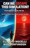 Can We Escape this Simulation?: Conversations with Helen Morris, the Extraterrestrial Woman beyond the Dome (TERRA-INFINITA Book 10)