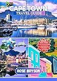 CAPE TOWN TRAVEL GUIDE 2025: Experience Cape Town Like Never Before including Insider Tips, Iconic Landmarks, and Must-See Attractions and Much More