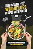 Trim & Tasty Weight Loss Recipes With Photos: Nutritious Diet Cookbook for a Healthier Life