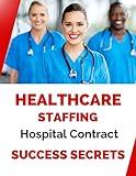 Healthcare Staffing Hospital Contract Success Secrets