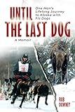 Until The Last Dog: One Man's Lifelong Journey to Alaska with His Dogs