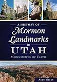 A History of Mormon Landmarks in Utah:: Monuments of Faith