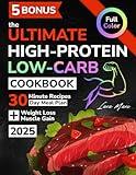 The Ultimate Low Carb High Protein Diet Cookbook for Beginners: Quick & Healthy 30-Minute Delicious Recipes for Weight Loss and Muscle Gain | Full Color Edition + 30-Day Meal Plan