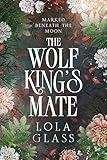 The Wolf King's Mate (Marked Beneath the Moon Book 1)