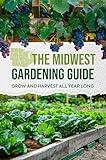 The Midwest Gardening Guide: Grow and Harvest All Year Long