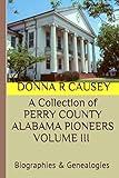 A Collection of PERRY COUNTY ALABAMA PIONEERS VOLUME III Biographies & Genealogies (A Collection of PERRY COUNTY ALABAMA PIONEERS VOLUME I: BIOGRAPHIES & GENEALOGIES)