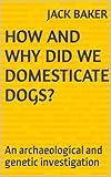 How and why did we domesticate dogs?: An archaeological and genetic investigation (Evolution Short Reads)
