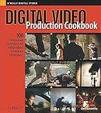 Digital Video Production Cookbook: 100 Professional Techniques for Independent and Amateur Filmmakers