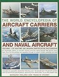 The World Encyclopedia of Aircraft Carriers and Naval Aircraft: An Illustrated History Of Aircraft Carriers And The Naval Aircraft That Launch From ... Wartime And Modern Identification Photographs