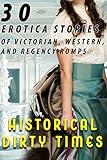 Historical Dirty Times (30 Erotica Stories of Victorian, Western, and Regency Romps)