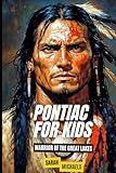 Pontiac For Kids: Warrior of the Great Lakes (Native American Biographies For Kids)