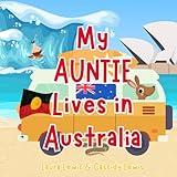 My Auntie Lives In Australia: A Fun and Colourful Children’s Book About Australia the Country Where Auntie Lives : Because Nieces and Nephews Never Forget Their Auntie!