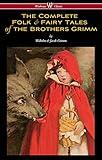 The Complete Folk & Fairy Tales of the Brothers Grimm (Wisehouse Classics - The Complete and Authoritative Edition)