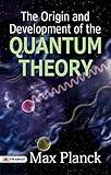 The Origin and Development of the Quantum Theory (English Edition) - Unraveling Quantum Mysteries: Max Planck's Groundbreaking Exploration of the Theory's Origin and Development
