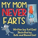 My Mom Never Farts: A Hilarious, Rhyming, Read Aloud Picture Book for Kids and Adults- A Perfect Gift for Any Occasion (Hilarious "NEVER" Series)