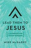 Lead Them to Jesus: A Handbook for Youth Workers