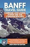 Banff Travel Guide: Embark on an Unforgettable Exploration Discovering the Wonders of Canmore, Lake Louise, Jasper and the Canadian Rockies