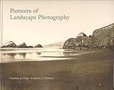 Pioneers of Landscape Photography: Gustave LeGray and Carleton E. WatkinsPhotographs from the Collection of the J. Paul Getty Museum