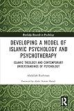 Developing a Model of Islamic Psychology and Psychotherapy: Islamic Theology and Contemporary Understandings of Psychology (Routledge Research in Psychology)