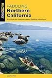 Paddling Northern California: A Guide To The Region's Greatest Paddling Adventures (Paddling Series)