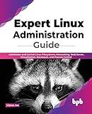 Expert Linux Administration Guide: Administer and Control Linux Filesystems, Networking, Web Server, Virtualization, Databases, and Process Control (English Edition)