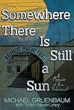 Somewhere There Is Still a Sun: A Memoir of the Holocaust