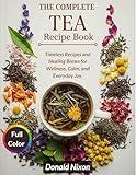 TEA RECIPE BOOK : Timeless Recipes and Healing Brews for Wellness, Calm, and Everyday Joy.