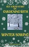 Get A Headstart On Spring Gardening With Winter Sowing: It's "Sow" Easy With Recycled Food Containers Turned Into Mini Greenhouses