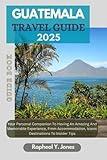 GUATEMALA TRAVEL GUIDE: Your Personal Companion To Having An Amazing And Memorable Experience, From Accommodation, Iconic Destinations To Insider Tips. (RAPHEAL JONES TOUR GUIDE)