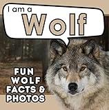 I am a Wolf: A Children's Book with Fun and Educational Animal Facts with Real Photos! (I am... Animal Facts)
