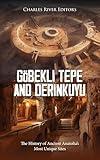 Göbekli Tepe and Derinkuyu: The History of Ancient Anatolia’s Most Unique Sites