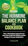 Hormone Balance Plan and Cookbook; How a Plant-Based approach can reset your endocrine system, restore energy, and fix your metabolism