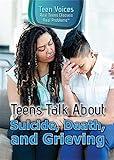 Teens Talk About Suicide, Death, and Grieving (Teen Voices: Real Teens Discuss Real Problems)
