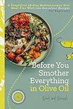 Before You Smother Everything In Olive Oil: A Simplified 28-Day Mediterranean Diet Meal Plan With 100 Succulent Recipes For Beginners
