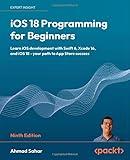 iOS 18 Programming for Beginners: Learn iOS development with Swift 6, Xcode 16, and iOS 18 - your path to App Store success