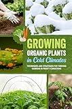 Growing Organic Plants in Cold Climates: Techniques and Strategies for Thriving Gardens in Frosty Conditions