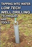 Tapping Into Water Low Tech Well Drilling Techniques and Tools