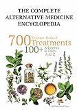 The Complete Alternative Medicine Encyclopedia: 700 Science Backed Treatments, with 100+ Diet Plans, for 100+ Ailments A to Z (Science Backed Alternative Medicine Guides)