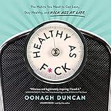 Healthy as F*ck: The Habits You Need to Get Lean, Stay Healthy, and Kick Ass at Life