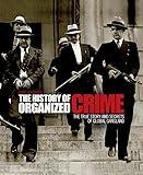 The History of Organized Crime: The True Story and Secrets of Global Gangland