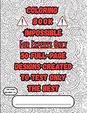 Coloring Book Impossible- For Experts Only: 50 Full-Page Designs Created To Test Only The Best